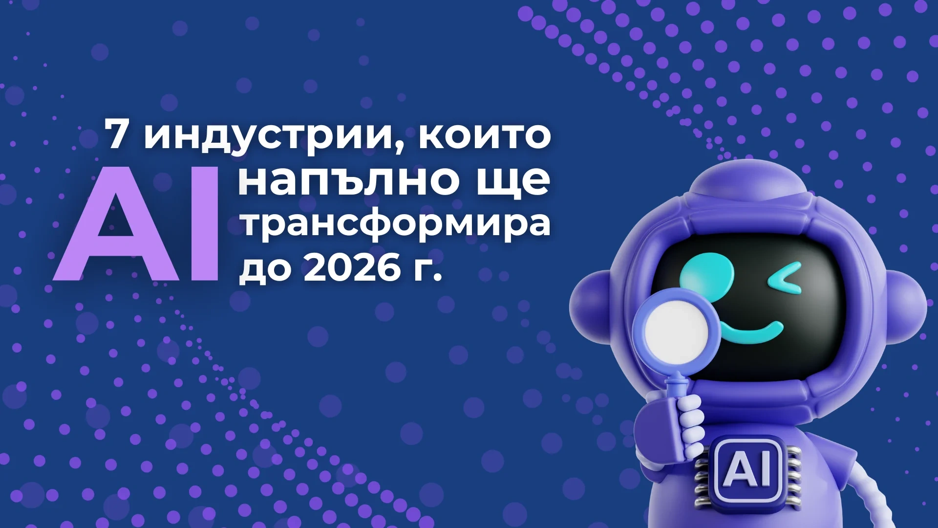 7 индустрии, които AI напълно ще трансформира до 2026 година