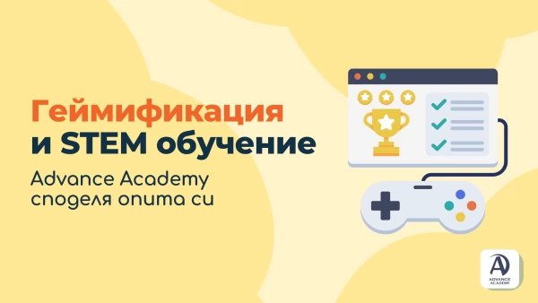 Как геймификацията стимулира резултатите в STEM обучението: Advance Academy споделя опита си