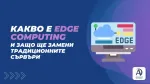 Какво е Edge Computing и защо ще замени традиционните сървъри