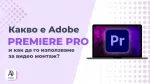 Какво е Adobe Premiere Pro и как да го използваме за видео монтаж?