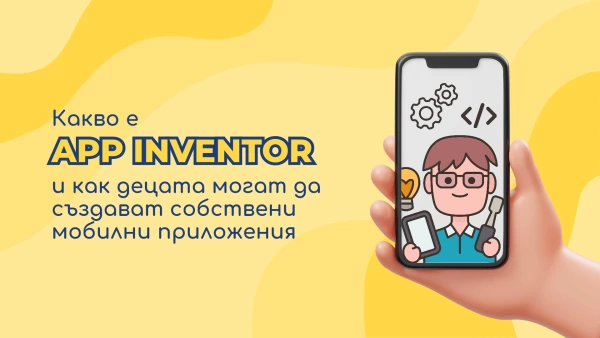 Какво е App Inventor и как децата могат да създават собствени мобилни приложения