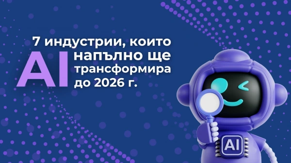 7 индустрии, които AI напълно ще трансформира до 2026 година